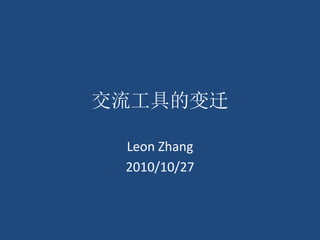 交流工具的变迁
Leon Zhang
2010/10/27
 