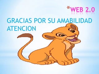*WEB 2.0
GRACIAS POR SU AMABILIDAD
ATENCION
 
