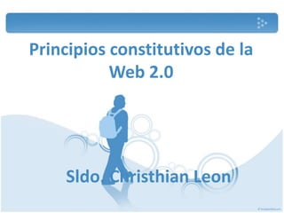 Principios constitutivos de la 
Web 2.0 
Sldo. Christhian Leon 
 