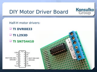 DIY Motor Driver Board
Half-H motor drivers:
 TI DVR8833
 TI L293D
 TI SN754410
 