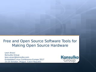 Free and Open Source Software Tools for
Making Open Source Hardware
Leon Anavi
Konsulko Group
leon.anavi@konsulko.com
Embedded Linux Conference Europe 2017
23-25 October, Prague, Czech Republic
 