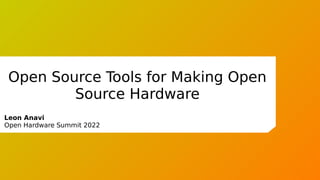 Open Source Tools for Making Open
Source Hardware
Leon Anavi
Open Hardware Summit 2022
 
