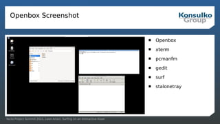 Yocto Project Summit 2021, Leon Anavi, Surfing on an Interactive Kiosk
Openbox Screenshot
 Openbox
 xterm
 pcmanfm
 gedit
 surf
 stalonetray
 