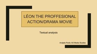 LÉON THE PROFFESIONAL
ACTION/DRAMA MOVIE
Textual analysis
Andjela Rodic AS Media Studies
 