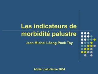Les indicateurs de
morbidité palustre
 Jean Michel Léong Pock Tsy




     Atelier paludisme 2004
 
