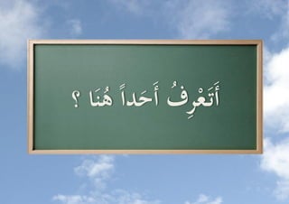 ‫ِف َ دا‬
‫أَتَ عر ُُّ أَح ُّ هنَا ؟‬
     ‫ُ‬
 