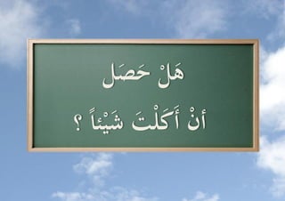 ‫ه ُّ حصل‬
     ‫َ َ‬ ‫َل‬
‫ُّ أَكل َُّ شي ُّ ؟‬
  ‫أن َ ت َ ئا‬
 