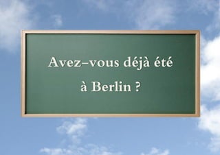 Avez-vous déjà été
    à Berlin ?
 