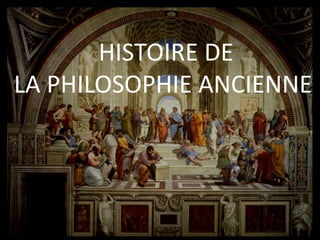 HISTOIRE DE 
LA PHILOSOPHIE ANCIENNE 
 