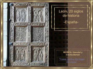 León, 20 siglos
de historia
-España-

MÚSICA: Haendel y
Cecilia Bartoli

“Come nembo che fugge
col vento”

 