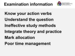 Examination information
Know your action verbs
Understand the question
Ineffective study methods
Integrate theory and practice
Mark allocation
Poor time management
 