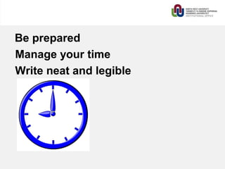 Be prepared
Manage your time
Write neat and legible
 