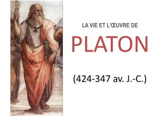 LA VIE ET L’OEUVRE DE 
PLATON 
a 
(424-347 av. J.-C.) 
 