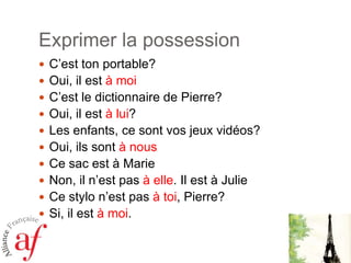 Exprimer la possessionC’est ton portable?Oui, ilestà moiC’est le dictionnaire de Pierre?Oui, ilestà lui?Les enfants, cesontvosjeuxvidéos?Oui, ilssontà nousCe sac est à MarieNon, iln’est pas à elle. Il est à JulieCestylon’est pas à toi, Pierre?Si, ilestà moi.