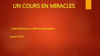 UN COURS EN MIRACLES
« Sans illusions, le conflit est impossible. »
(Leçon 74.2.4)
 