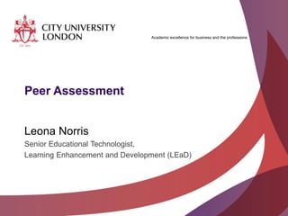Academic excellence for business and the professions
Peer Assessment
Leona Norris
Senior Educational Technologist,
Learning Enhancement and Development (LEaD)
 