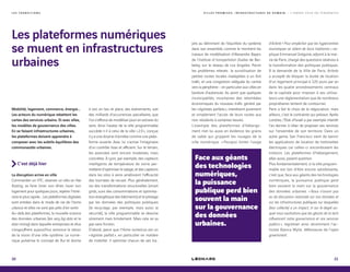 L E S T R A N S I T I O N S
Les plateformes numériques
se muent en infrastructures
urbaines
Mobilité, logement, commerce, énergie…
Les acteurs du numérique rebattent les
cartes des services urbains. Et avec elles,
les modèles de gouvernance des villes.
En se faisant infrastructures urbaines,
les plateformes doivent apprendre à
composer avec les subtils équilibres des
communautés urbaines.
C’est déjà hier
La disruption arrive en ville
Commander un VTC, réserver un vélo en free
floating, se faire livrer son dîner, louer son
logement pour quelques jours, repérer l’itiné-
raire le plus rapide… Les plateformes digitales
sont entrées dans le mode de vie de l’homo
urbanus et elles ne sont pas près d’en sortir.
Au-delà des plateformes, la nouvelle science
des données urbaines (les very big data et le
data mining) dans laquelle entreprises et élus
s’engouffrent aujourd’hui annonce le retour
de la vision d’une ville-système. Le numé-
rique pulvérise le concept de flux et donne
à voir, en lieu et place, des événements, soit
des milliards d’occurrences parcellaires, que
l’on s’efforce de modéliser pour en extraire du
sens. Ainsi l’avatar de la ville programmable
succède-t-il à celui de la ville « 2.0 », conçue
il y a une dizaine d’années comme une plate-
forme ouverte. Avec lui s’active l’imaginaire
d’un contrôle lisse et efficient. Sur le terrain,
les avancées sont encore modestes, mais
concrètes. À Lyon, par exemple, des capteurs
intelligents de température de voirie per-
mettent d’optimiser le salage, et des capteurs
dans les silos à verre améliorent l’efficacité
des tournées de recueil. Plus généralement,
via des transformations structurelles (smart
grids, suivi des consommations et optimisa-
tion énergétique des bâtiments) et le pilotage
par les données des politiques publiques
(le recyclage, par exemple, mais aussi la
sécurité), la ville programmable se dessine
sûrement mais timidement. Mais cela ne va
pas sans friction.
D’abord, parce que l’Homo numericus est un
« égoïste parfait », en particulier en matière
de mobilité : il optimise chacun de ses tra-
jets au détriment de l’équilibre du système
dans son ensemble, comme le montrent les
travaux de modélisation d’Alexandre Bayen,
de l’Institute of transportation Studies de Ber-
keley, sur le réseau de Los Angeles. Parmi
les problèmes relevés : la surutilisation de
petites routes locales inadaptées à un fort
trafic, et une congestion reléguée du centre
vers la périphérie – en particulier aux villes en
bordure d’autoroute. Au point que quelques
municipalités, incertaines des retombées
économiques du nouveau trafic généré par
les « égoïstes parfaits », interdisent purement
et simplement l’accès de leurs routes aux
non-résidents à certaines heures.
L’exemple des plateformes d’héberge-
ment met lui aussi en évidence les grains
de sable qui grippent les rouages de la
ville numérique. « Pourquoi limiter l’usage
d’Airbnb ? Pour empêcher que les hypercentres
touristiques se vident de leurs habitants. » ex-
plique Emmanuel Grégoire, adjoint à la mai-
rie de Paris, chargé des questions relatives à
la transformation des politiques publiques.
À la demande de la Ville de Paris, Airbnb
a accepté de bloquer la durée de location
d’un logement principal à 120 jours par an
dans les quatre arrondissements centraux
de la capitale pour imposer à ses utilisa-
teurs une réglementation que de nombreux
propriétaires tentent de contourner.
Paris a fait le choix de la négociation, mais
ailleurs, c’est la contrainte qui prévaut. Après
Londres, l’État d’Israël a par exemple interdit
l’an dernier à Uber de proposer ses services
sur l’ensemble de son territoire. Dans un
autre genre, San Francisco vient de bannir
les applications de location de trottinettes
électriques car celles-ci encombraient les
trottoirs. Les plateformes d’hébergement,
elles aussi, posent question.
Plus fondamentalement, si la ville program-
mable est loin d’être encore satisfaisante,
c’est que, face aux géants des technologies
numériques, la puissance publique perd
bien souvent la main sur la gouvernance
des données urbaines. « Nous n’avons pas
eu de discussion nationale sur nos données et
sur les infrastructures publiques sur lesquelles
[leur collecte] a un impact, ni sur le degré au-
quel nous souhaitons que les géants de la tech
influencent notre gouvernance et nos services
publics », regrettait ainsi récemment l’ac-
tiviste Bianca Wylie, défenseure de l’open
government.
Face aux géants
des technologies
numériques,
la puissance
publique perd bien
souvent la main
sur la gouvernance
des données
urbaines.
20 21
V I L L E S P R O M I S E S , I N F R A S T R U C T U R E S D E D E M A I N — L ’ A N N É E 2 0 1 8 E N T E N D A N C E S
 