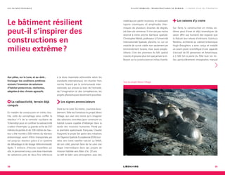 L E S F U T U R S P O S S I B L E S
Le bâtiment résilient
peut-il s’inspirer des
constructions en
milieu extrême ?
Aux pôles, sur la Lune, et au-delà…
Envisager les conditions extrêmes
stimule l’invention de solutions
d’habitat protectrices, résilientes,
adaptées à des climats agressifs.
La radioactivité, terrain déjà
conquis
En matière de construction en milieu hos-
tile, celle du sarcophage venu coiffer le
réacteur n°4 de la centrale nucléaire de
Tchernobyl pour en confiner la radioactivité
a valeur d’exemple. La grande arche de 257
mètres de portée et de 108 mètres de hau-
teur a été montée à 500 mètres du réacteur
endommagé, avant d’être transportée par
rail jusqu’au réacteur grâce à un système
de débardage et de levage télécommandé.
Après 5 millions d’heures travaillées sur
site, le personnel a reçu une dose maximale
de radiations près de deux fois inférieure
à la dose maximale admissible selon les
standards internationaux. Un chantier hors
norme, financé par la communauté inter-
nationale, qui prouve qu’avec de l’entraide,
de l’imagination et des compétences, les
projets pharaoniques deviennent possibles.
Les signes annonciateurs
Vivre sur la Lune. Du moins, y survivre dura-
blement. Telle est l’ambition du projet Moon
Village, qui vise rien moins qu’à imaginer
des solutions concrètes pour construire un
habitat lunaire capable d’héberger dans la
durée des missions humaines. Piloté par
la première spationaute française, Claudie
Haigneré, le projet fait partie des initiatives
de l’Agence Spatiale Européenne (ESA) tour-
nées vers notre satellite naturel. La NASA,
de son côté, pourrait faire de la Lune une
étape intermédiaire dans ses projets de
mission habitée vers Mars d’ici 20 ans.
Le défi de bâtir sans atmosphère, avec des
matériaux en partie inconnus, en subissant
rayons cosmiques et amplitudes ther-
miques de plusieurs dizaines de degrés,
est bien sûr immense. Il n’en est pas moins
réservé à notre proche banlieue spatiale.
Christopher Welsh, professeur à l’Université
Internationale Spatiale, planche, lui, sur un
module de survie viable non seulement en
environnement lunaire, mais aussi exopla-
nétaire. L’ère des pionniers du bâti spatial
s’ouvre, et pousse plus loin que jamais la ré-
flexion sur la construction en milieu hostile.
Les raisons d’y croire
Sur Terre, la construction en milieu ex-
trême peut d’ores et déjà revendiquer de
savoir offrir aux humains des espaces que
la Nature leur refuse d’ordinaire. Gianluca
Rendina, architecte au cabinet britannique
Hugh Broughton, a ainsi conçu et installé
un avant-poste scientifique d’une capacité
d’accueil de 50 personnes en Antarctique,
à 1 500 km à peine du Pôle Sud. Un mi-
lieu particulièrement inhospitalier, marqué
Vue du projet Moon Village
38 39
V I L L E S P R O M I S E S , I N F R A S T R U C T U R E S D E D E M A I N — L ’ A N N É E 2 0 1 8 E N T E N D A N C E S
 