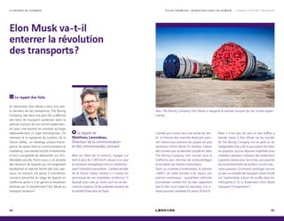 Elon Musk va-t-il
enterrer la révolution
des transports ?
Le rappel des faits
En décembre, Elon Musk a tenu son pari :
la dernière de ses entreprises, The Boring
Company, née deux ans plus tôt, a effectué
des tests de transport souterrain dans le
premier tronçon de son tunnel expérimen-
tal, pour une fraction du montant qu’exige
habituellement ce type d’entreprises. On
retrouve là la signature du trublion de la
Silicon Valley : un mélange unique d’arro-
gance, de savoir-faire en communication et
marketing, une sacrée touche d’inventivité,
le tout susceptible de déboucher sur d’in-
déniables succès. Parmi ceux-ci, la réussite
des lanceurs de SpaceX, qui ont largement
bouleversé le marché fermé des vols spa-
tiaux. Le tronçon d’à peine 2 kilomètres,
creusé à proximité du siège de SpaceX en
Californie, porte-t-il en germe la révolution
promise par le bouillonnant Elon Musk au
transport terrestre ?
Le regard de
Matthieu Lerondeau,
Directeur de la communication
et des communautés, Leonard
Aller sur Mars (et en revenir), voyager sur
terre à plus de 1 000 km/h, réussir à lui seul
la transition énergétique tout en révolution-
nant l’industrie automobile... L’enfant terrible
de la Silicon Valley tiendra-t-il toutes les
promesses de ses insatiables ambitions ? Il
faudrait pour cela au moins qu’il en ait (en-
core) les moyens. Or les analystes doutent de
la solidité financière de Tesla.
L’année qui s’ouvre sera une année de véri-
té : la frilosité des marchés financiers pour-
rait mettre sous pression les projets les plus
ambitieux d’Elon Musk. Et oblitérer l’avenir
des tunnels que sa dernière société en date,
The Boring Company, doit creuser sous la
Californie pour éliminer les embouteillages
et accélérer les transits interurbains.
Dans ce contexte d’incertitudes, le premier
« MVP » de cette société a dû réjouir son
premier investisseur – quand bien même les
journalistes conviés lors du test rapportent
que le très court trajet fut secouant, à la vi-
tesse pourtant modeste d’à peine 50 km/h.
Mais il n’est pas dit que ce test suffise à
donner raison à Elon Musk, car les tunnels
de The Boring Company ont un petit air de
GadgetBahn (lire p.9). Ils pourraient fort bien
ne proposer qu’une réponse imparfaite (une
mobilité à plusieurs vitesses, des souterrains
à grande vitesse pour les riches, aux pauvres
les encombrements de surface...) à une mau-
vaise question (comment prolonger encore
un peu un modèle de transport urbain fondé
sur l’automobile, à bout de souffle dans les
métropoles ?). Et si, finalement, Elon Musk
manquait d’imagination ?
Avec The Boring Company, Elon Musk a inauguré le premier tronçon de son tunnel expéri-
mental.
64 65
L E R E G A R D D E L E O N A R D V I L L E S P R O M I S E S , I N F R A S T R U C T U R E S D E D E M A I N — L ’ A N N É E 2 0 1 8 E N T E N D A N C E S
 
