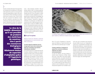 d’accès, l’armée américaine mise aujourd’hui
sur la production de matériaux sur site grâce
à des organismes vivants se nourrissant des
ressources disponibles sur place. Elle a pour
cela confié 9,1 millions de dollars à la startup
américaine Ecovative, dans l’État de New
York, pour concevoir les matériaux vivants
du futur. L’ambition : permettre aux unités
militaires de créer des bases d’opération « en
faisant littéralement pousser les matériaux
de construction nécessaires aux infrastruc-
tures – abris, barrières, meubles ». Pour la
startup, créée en 2007, ce nouveau projet de
recherche marque une étape fondamentale.
Pendant plus de 10 ans, Ecovative a utilisé
le mycélium (la partie végétative du cham-
pignon) dans la production d’emballages, de
petit mobilier, d’objets décoratifs ou d’élé-
ments d’isolation… Aujourd’hui, adapter la
méthode à la production de matériaux de
construction est un défi technique et scien-
tifique majeur. Le rêve de la DARPA : démon-
trer qu’il est possible de produire des maté-
riaux de construction à partir des ressources
biologiques locales, idéalement dotées de
capacités d’adaptation (aux fissures, à la sé-
cheresse, au gel, aux déformations…) grâce à
l’ingénierie génétique.
Ce qu’il en pense
Maxime Trocmé est Directeur recherche
& développement et environnement pour
VINCI Construction.
Ces deux types de matériaux sont-ils
le signe que l’avenir de la construction
passe par l’émergence de solutions
radicalement nouvelles ?
Je ne pense pas que l’on puisse dire que de
nouveaux matériaux émergent de manière
radicale, et soient, seuls, la clé des transfor-
mations en cours. Ce sont plutôt des pro-
blématiques qui émergent : le bas carbone,
le recyclage, l’économie circulaire. Ce que
montre ce type de projets, c’est qu’il y a
désormais une prise en compte essentielle
des dimensions environnementales de la
conception à l’usage. D’une certaine ma-
nière, l’environnement, qui pouvait encore
être il n’y a pas si longtemps un sujet blo-
quant, est devenu un sujet structurant, qui
peut même être valorisant pour un projet.
Certains matériaux s’imposent-ils
aujourd’hui comme de meilleures
réponses aux enjeux
environnementaux ?
Ce que l’on observe, c’est que chaque in-
dustriel tend à favoriser sa filière : béton,
bois, acier… Chez VINCI, nous avons l’oppor-
tunité d’assembler une grande diversité de
solutions. Et je suis convaincu qu’en général
c’est le recours à plusieurs types d’options
sur un même projet qui peut donner les ré-
sultats les plus satisfaisants, quand il faut
résoudre les équations aux multiples incon-
nues que sont la limitation des émissions
de gaz à effet de serre sur l’intégralité du
cycle de vie, la possibilité de réusage et de
réemploi des matériaux… Je pense aussi qu’il
est nécessaire d’envisager non seulement la
résilience du bâti, face au réchauffement cli-
matique en particulier, mais plus générale-
ment la résilience des choix de construction :
choisir les matériaux en tenant compte des
possibles réaffectations du bâti, des évolu-
tions des usages, des réaménagements…
Le rêve de la
DARPA : démontrer
qu’il est possible
de produire
des matériaux
de construc-
tion à partir
des ressources
biologiques
locales,
idéalement dotées
de capacités
d’adaptation grâce
à l’ingénierie
génétique.
Le mycélium, partie végétative du champignon, est utilisé par Ecovative dans la production de
petit mobilier ou d’éléments d’isolation (source : page Instagram)
L E S T R A N S I T I O N S
16 17
V I L L E S P R O M I S E S , I N F R A S T R U C T U R E S D E D E M A I N — L ’ A N N É E 2 0 1 8 E N T E N D A N C E S
 