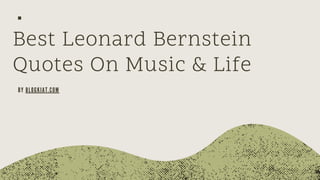 Best Leonard Bernstein
Quotes On Music & Life
BY BLOGKIAT.COM
 