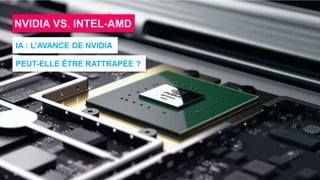 NVIDIA VS. INTEL-AMD
26
IA : L’AVANCE DE NVIDIA
PEUT-ELLE ÊTRE RATTRAPÉE ?
 