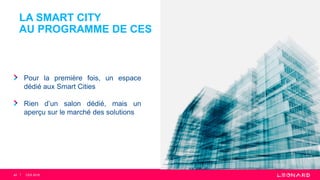 LA SMART CITY
AU PROGRAMME DE CES
42
Pour la première fois, un espace
dédié aux Smart Cities
Rien d’un salon dédié, mais un
aperçu sur le marché des solutions
CES 2018
 