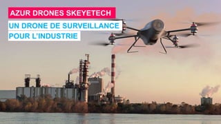 UN DRONE DE SURVEILLANCE
POUR L’INDUSTRIE
AZUR DRONES SKEYETECH
 