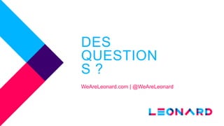 DES
QUESTION
S ?
WeAreLeonard.com | @WeAreLeonard
 