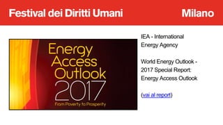 IEA - International
Energy Agency
World Energy Outlook -
2017 Special Report:
Energy Access Outlook
(vai al report)
 