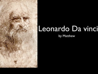 Leonardo Da vinci
     by Matthew
 