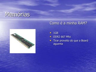 MemóriasComo é a minha RAM?1GBDDR2 667 MhzTirar proveito do que a Board aguenta