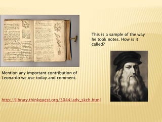 This is a sample of the way he took notes. How is it called?Mention any important contribution of Leonardo we use today and comment.http://library.thinkquest.org/3044/adv_skch.html