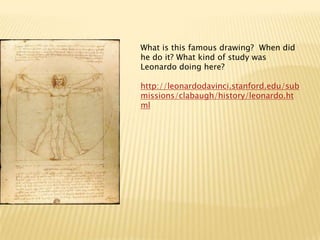 What is this famous drawing?  When did he do it? What kind of study was Leonardo doing here?http://leonardodavinci.stanford.edu/submissions/clabaugh/history/leonardo.html