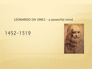 	LEONARDO DA VINCI – a powerful mind 1452-1519 