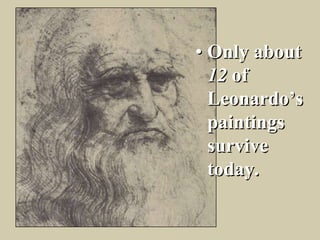 • Only about
  12 of
  Leonardo’s
  paintings
  survive
  today.
 