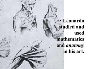 • Leonardo
 studied and
         used
mathematics
and anatomy
   in his art.
 