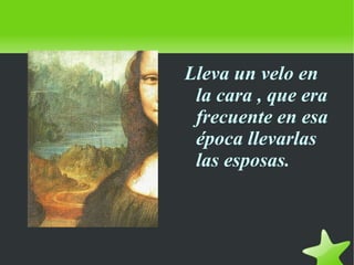    
Lleva un velo en
la cara , que era
frecuente en esa
época llevarlas
las esposas.
 