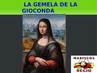    
LA GEMELA DE LA
GIOCONDA
 
