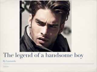 The legend of a handsome boy
By Leonardo
2/12/13

 