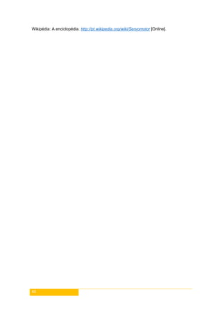 40
Wikipédia: A enciclopédia. http://pt.wikipedia.org/wiki/Servomotor [Online].
 