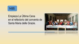 1495
Empieza La Última Cena
en el refectorio del convento de
Santa Maria delle Grazie.
 
