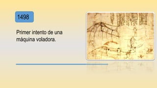 1498
Primer intento de una
máquina voladora.
 