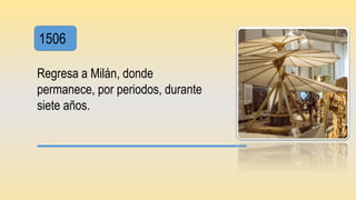 1506
Regresa a Milán, donde
permanece, por periodos, durante
siete años.
 