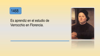 1468
Es aprendiz en el estudio de
Verrocchio en Florencia.
 