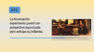 1472
La Anunciación:
experimento juvenil con
perspectiva equivocada;
pero anticipa su brillantez.
 