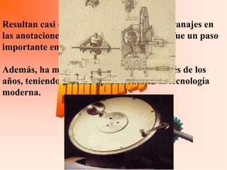 Resultan casi obsesivos los estudios de engranajes en
las anotaciones de Leonardo. Este estudio fue un paso
importante en muchos de sus inventos.

Además, ha mantenido importancia a través de los
años, teniendo muchas aplicaciones en la tecnología
moderna.
 