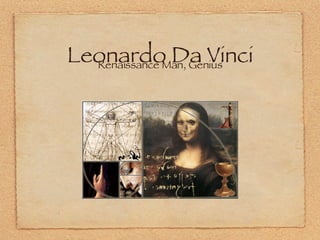 Leonardo Da Vinci
Renaissance Man, Genius
 