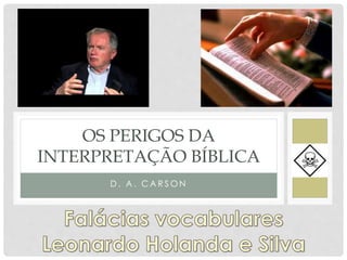 D . A . C A R S O N
OS PERIGOS DA
INTERPRETAÇÃO BÍBLICA
 
