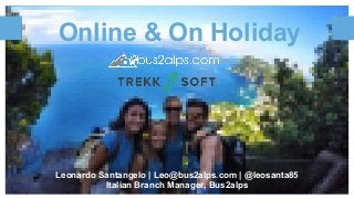 Online & On Holiday
Leonardo Santangelo | Leo@bus2alps.com | @leosanta85
Italian Branch Manager, Bus2alps
 